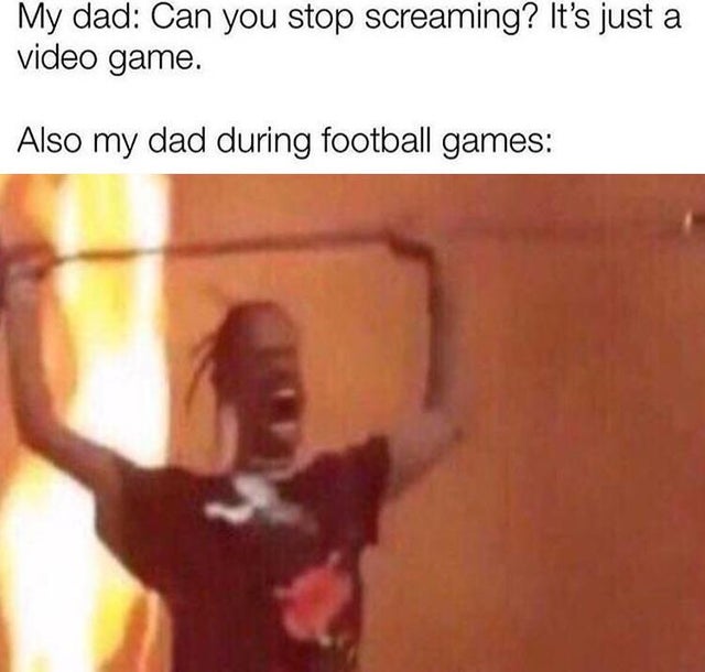 dank meme - kids in the back of the bus meme - My dad Can you stop screaming? It's just a video game. Also my dad during football games