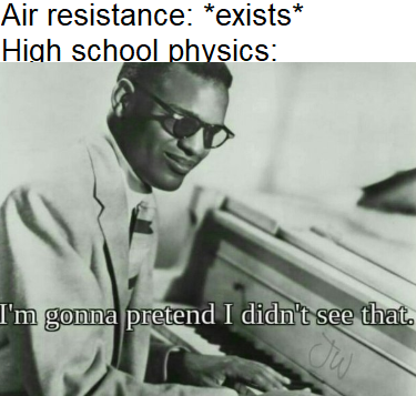 dank meme - let's just pretend it didn t happen - Air resistance exists High school physics I'm gonna pretend I didn't see that.