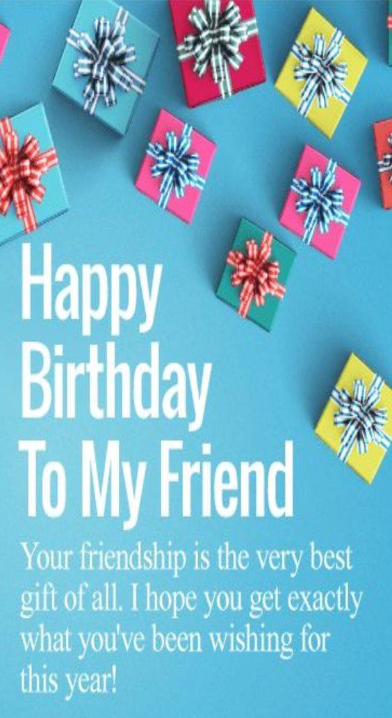 happy birthday message - small birthday wishes for best friend - Happy Birthday To My Friend Your friendship is the very best gift of all. I hope you get exactly what you've been wishing for this year!