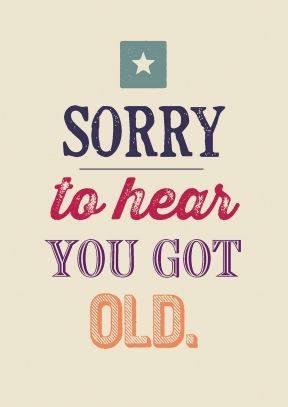 happy birthday message - game - Sorry to hear You Got Old