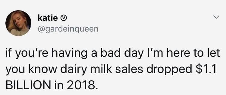 vegan meme - animal - katie if you're having a bad day I'm here to let you know dairy milk sales dropped $1.1 Billion in 2018.