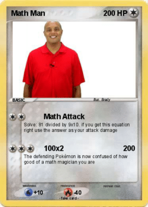 xtramath meme - xtramath pokemon card - Math Man 200 Hp Basic Math Attack Solve 81 divided by 9x10. if you get this equation right use the answer as your attack damage 200 The defending Pokmon is now confused of how good of a math magician you are retreat