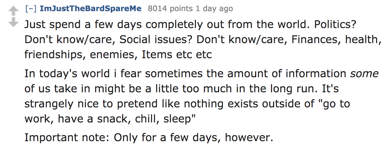 ask reddit - Just spend a few days completely out from the world. Politics? Don't knowcare, Social issues? Don't knowcare, Finances, health, friendships, enemies, Items etc etc In today's