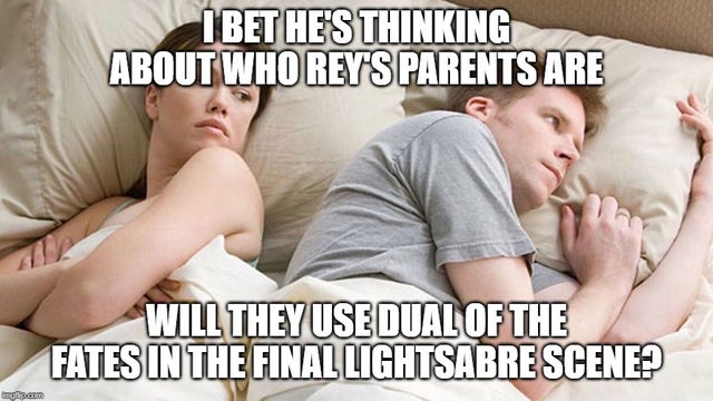 rise of skywalker meme - photo caption - I Bet He'S Thinking About Who Rey'S Parents Are Will They Use Dual Of The Fates In The Final Lightsabre Scene?