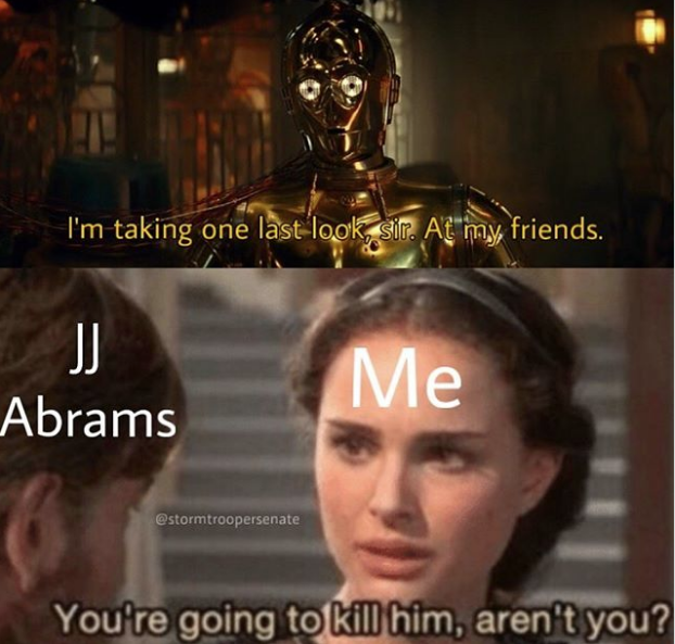 rise of skywalker meme - padme amidala - I'm taking one last look sir. At my friends. Me Abrams You're going to kill him, aren't you?