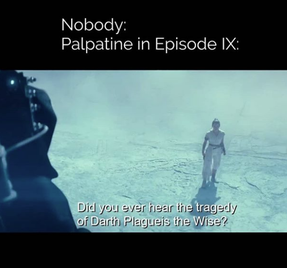 rise of skywalker meme - atmosphere - Nobody Palpatine in Episode Ix Did you ever hear the tragedy of Darth Plagueis the Wise?