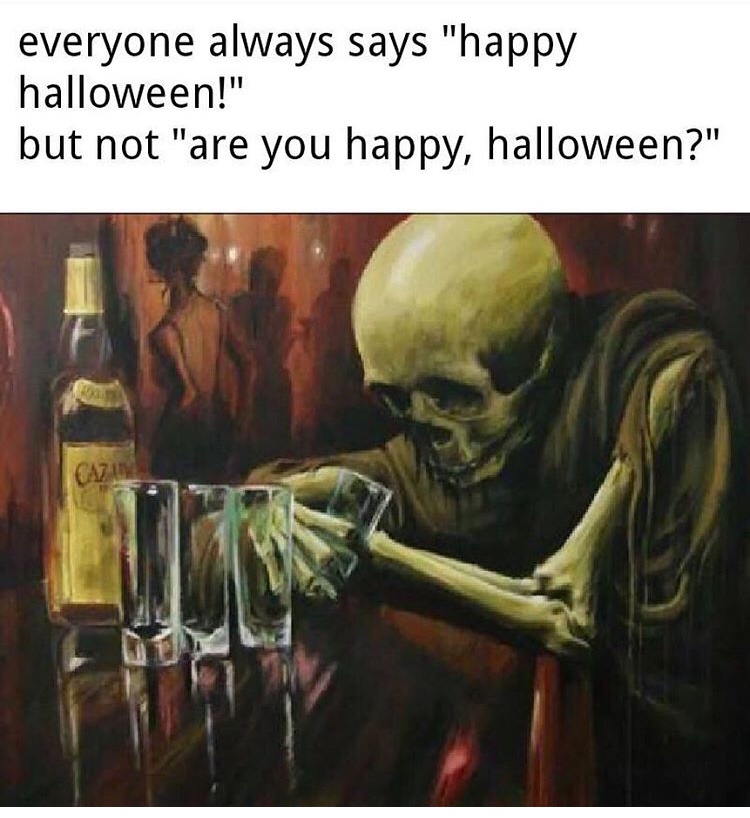 spooky memes - everyone always says "happy halloween!" but not "are you happy, halloween?"