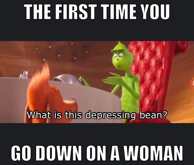 photo caption - The First Time You What is this depressing bean? Go Down On A Woman