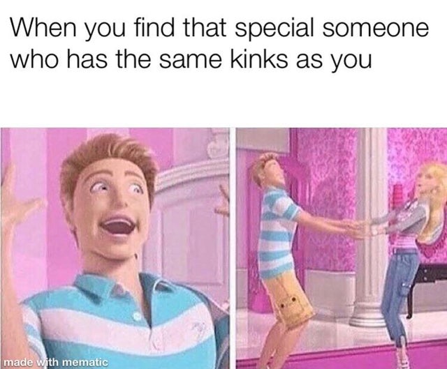 meme barbie - When you find that special someone who has the same kinks as you made with mematic