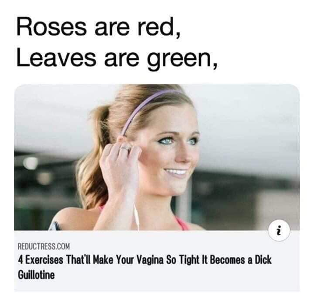 4 exercises that ll make your vagina so tight it becomes a dick guillotine - Roses are red, Leaves are green, Reductress.Com 4 Exercises That'll Make Your Vagina So Tight It Becomes a Dick Guillotine
