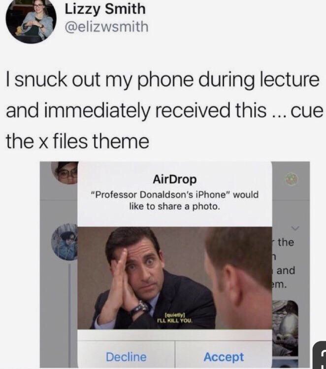 memes funny tweets - Lizzy Smith I snuck out my phone during lecture and immediately received this ... cue the x files theme AirDrop "Professor Donaldson's iPhone" would to a photo. the and em. quietly Ill Kill You Decline Accept