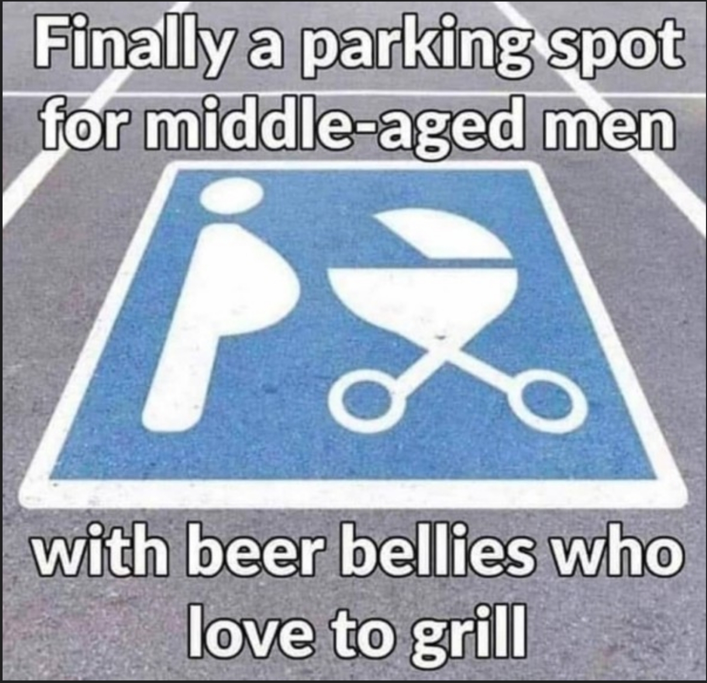 signage - Finally a parking spot for middleaged men with beer bellies who love to grill