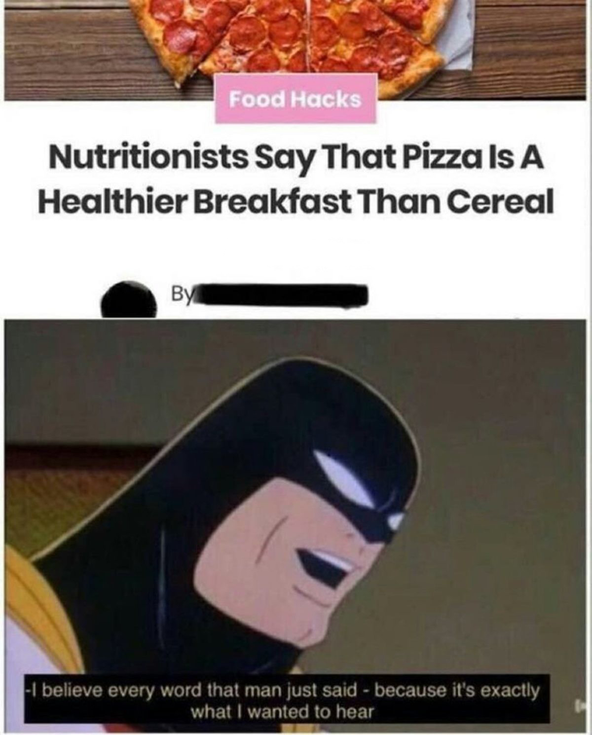 pizza is healthier than breakfast cereal meme - Food Hacks Nutritionists Say That Pizza Is A Healthier Breakfast Than Cereal I believe every word that man just said because it's exactly what I wanted to hear