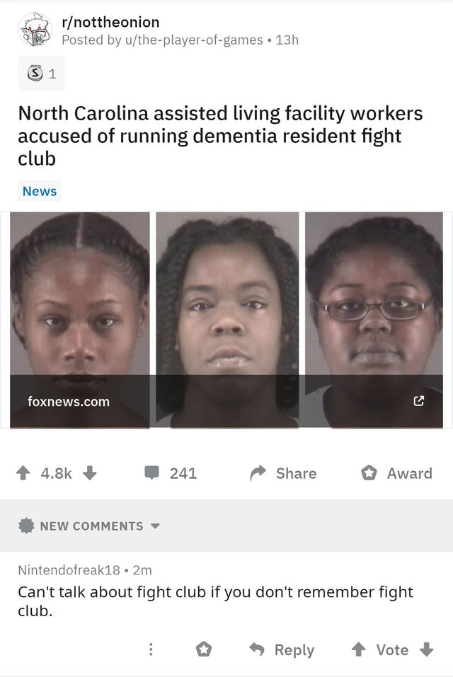 cursed comment - jaw - rnottheonion geo Posted by utheplayerofgames 13h S 1 North Carolina assisted living facility workers accused of running dementia resident fight club News foxnews.com 241 p Award New Nintendofreak18.2m Can't talk about fight club if