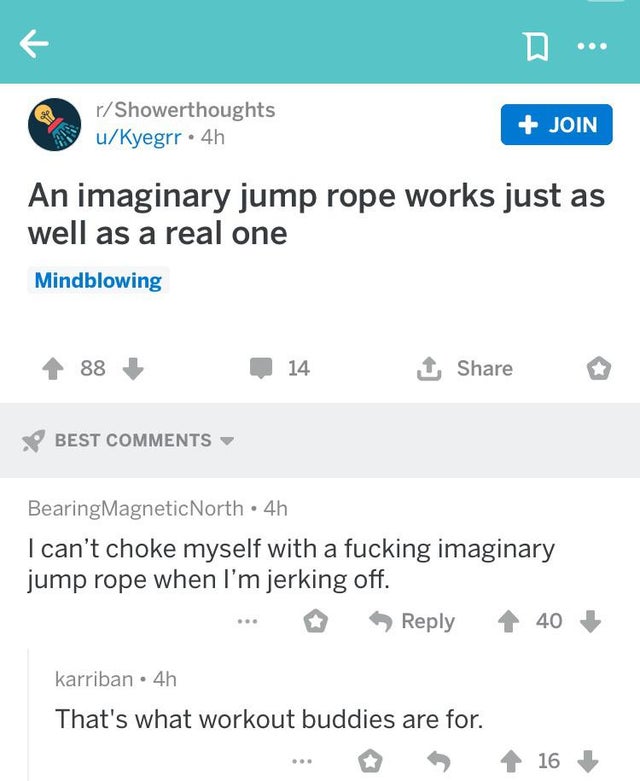 cursed comment - number - rShowerthoughts uKyegrr 4h Join An imaginary jump rope works just as well as a real one Mindblowing 88 014 1 Best Bearing Magnetic North 4h I can't choke myself with a fucking imaginary jump rope when I'm jerking off. . 40 karrib