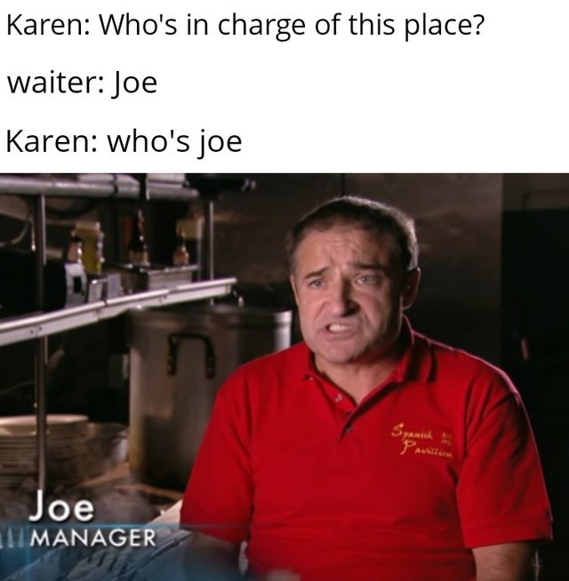 dank meme - photo caption - Karen Who's in charge of this place? waiter Joe Karen who's joe Joe Manager