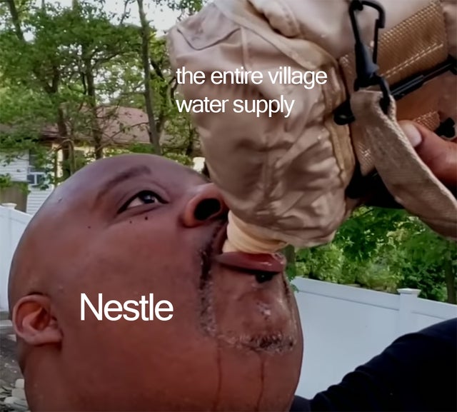 dank meme - mouth - the entire village water supply Nestle