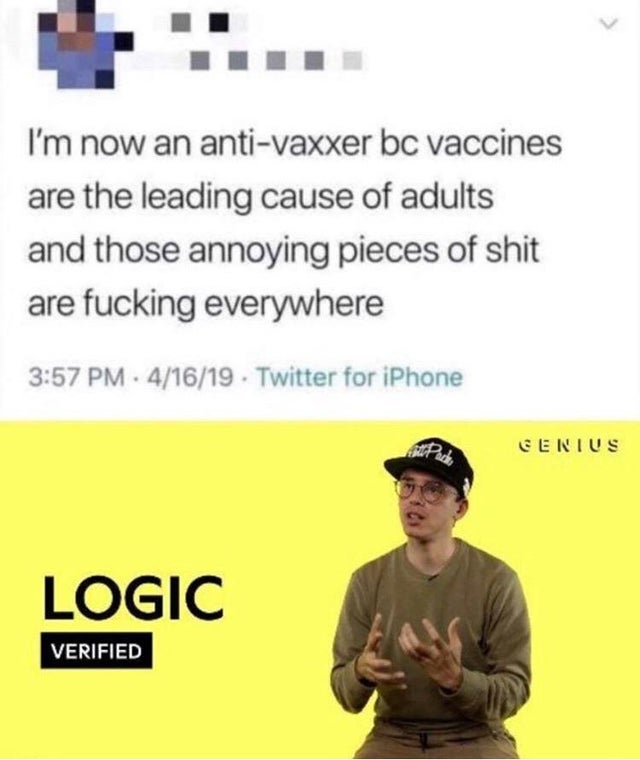 dank meme - logic i don t want to be alive - I'm now an antivaxxer bc vaccines are the leading cause of adults and those annoying pieces of shit are fucking everywhere 41619 Twitter for iPhone Genius Logic Verified