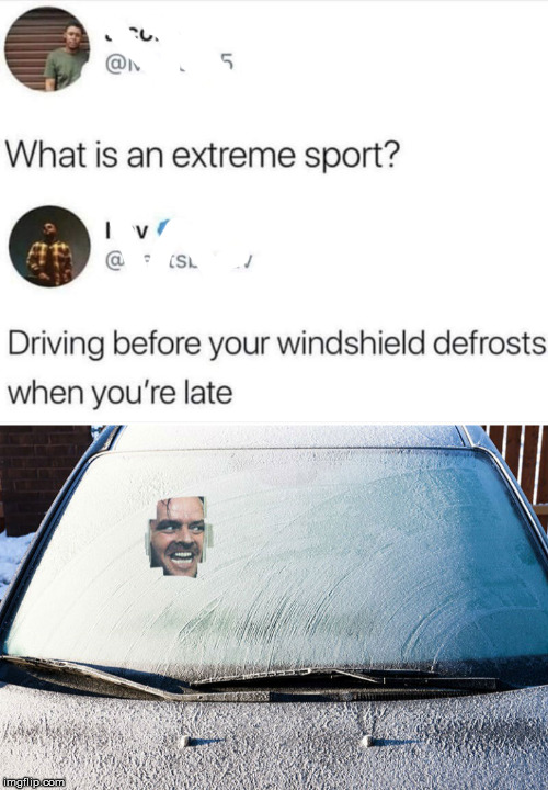 dank meme - frost on car windshield - What is an extreme sport? Tv Driving before your windshield defrosts when you're late You h ave imgflip.com