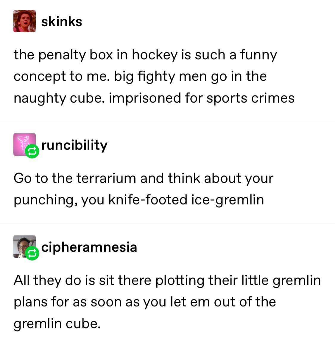 Long Skirt - skinks the penalty box in hockey is such a funny concept to me. big fighty men go in the naughty cube. imprisoned for sports crimes C runcibility Go to the terrarium and think about your punching, you knifefooted icegremlin cipheramnesia All 