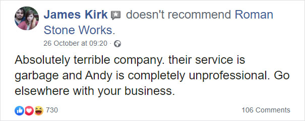 organization - James Kirk doesn't recommend Roman Stone Works. 26 October at Absolutely terrible company. their service is garbage and Andy is completely unprofessional. Go elsewhere with your business. Do 730 106