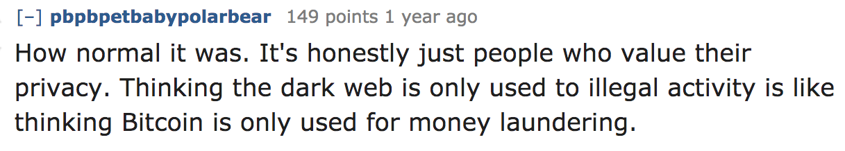 ask reddit - How normal it was. It's honestly just people who value their privacy. Thinking the dark web is only used to illegal activity is thinking Bitcoin is only used for money laundering.