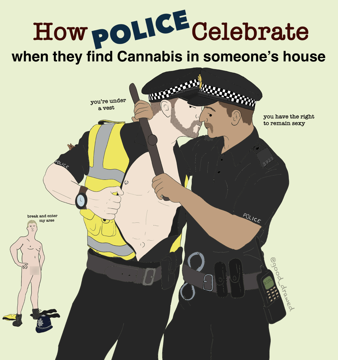 cartoon - How Police Celebrate when they find Cannabis in someone's house you're under & vest you have the right to remain sexy good