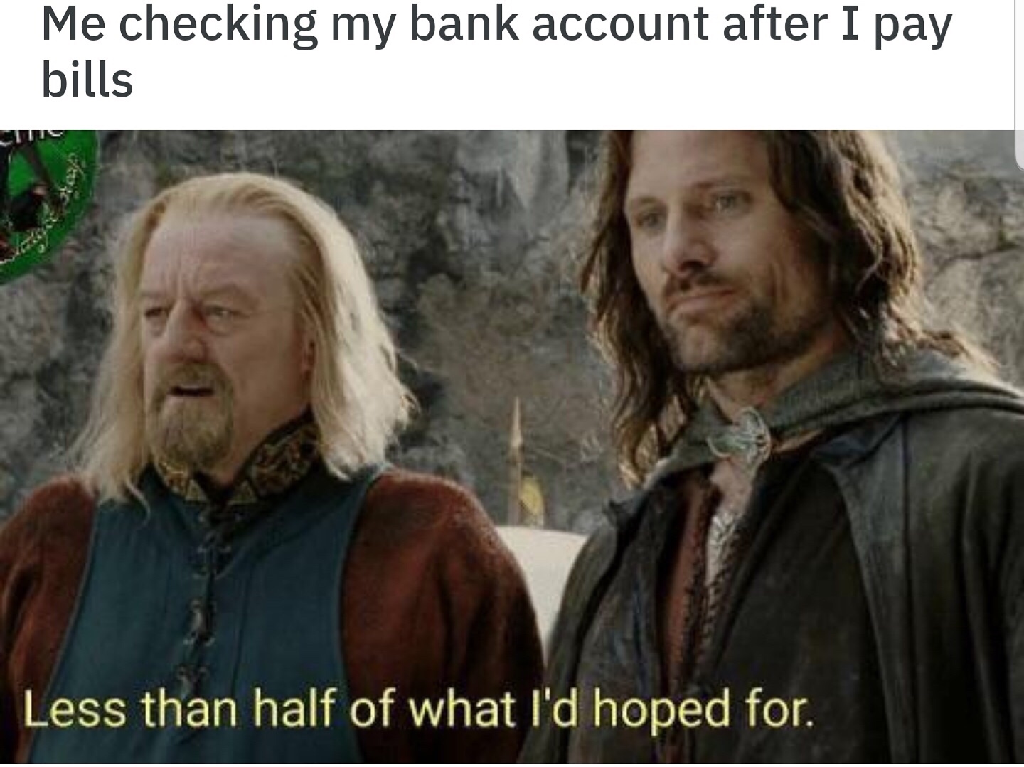 lord of the rings meme - Me checking my bank account after I pay bills Less than half of what I'd hoped for.