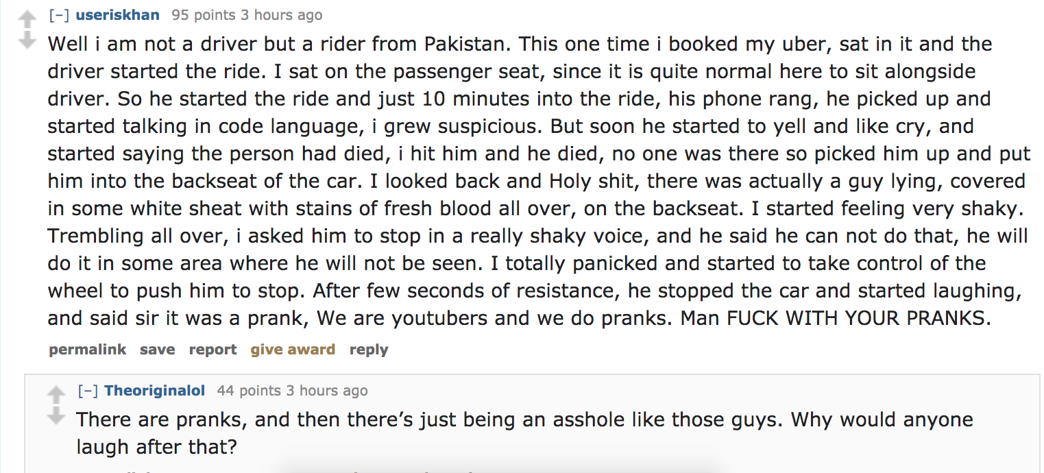 ask reddit - Well i am not a driver but a rider from Pakistan. This one time i booked my uber, sat in it and the driver started the ride. I sat on the passenger seat, since it is quite normal here to sit alongside driver. So