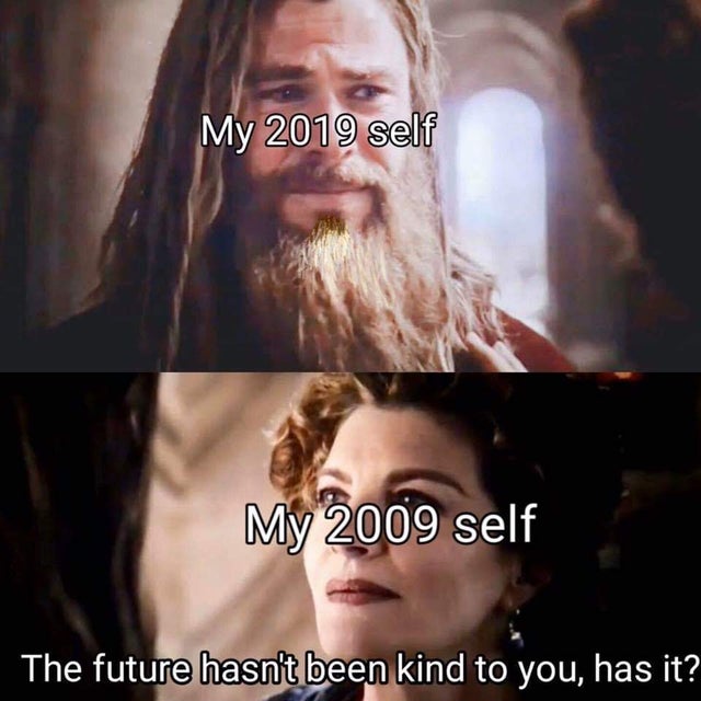 fresh meme - My 2019 self My 2009 self The future hasn't been kind to you, has it?