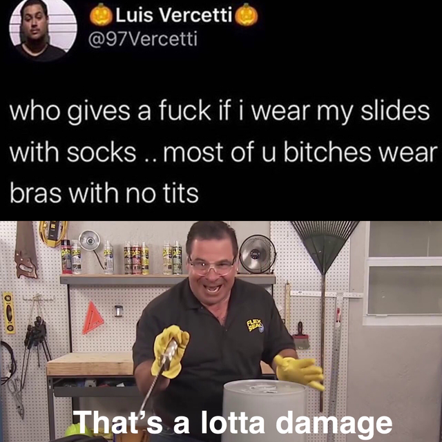 fresh meme - tell my therapist about my childhood thats a lot of dam - Luis Vercetti Vercetti who gives a fuck if i wear my slides with socks .. most of u bitches wear bras with no tits That's a lotta damage