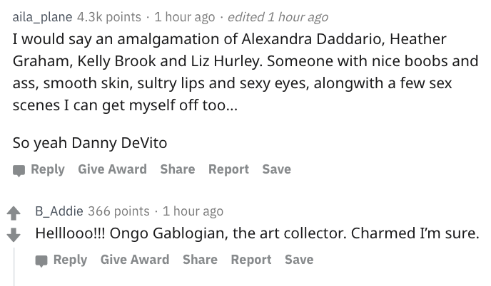 danny devito - aila_plane points 1 hour ago . edited 1 hour ago I would say an amalgamation of Alexandra Daddario, Heather Graham, Kelly Brook and Liz Hurley. Someone with nice boobs and ass, smooth skin, sultry lips and sexy eyes, alongwith a few sex sce