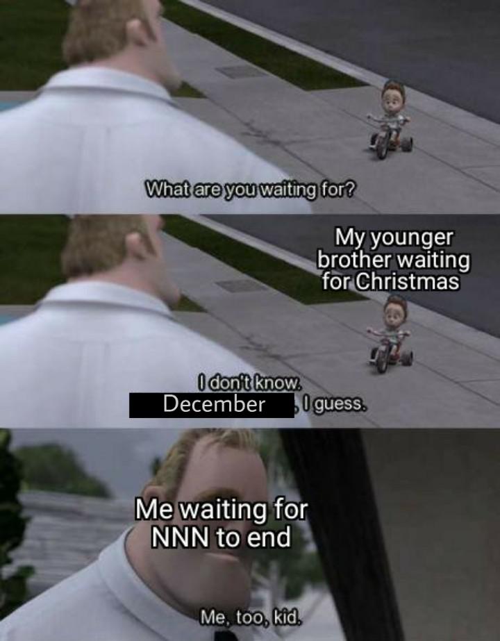 you waiting for meme template - What are you waiting for? My younger brother waiting for Christmas I don't know. December 0 guess. Me waiting for Nnn to end Me, too, kid
