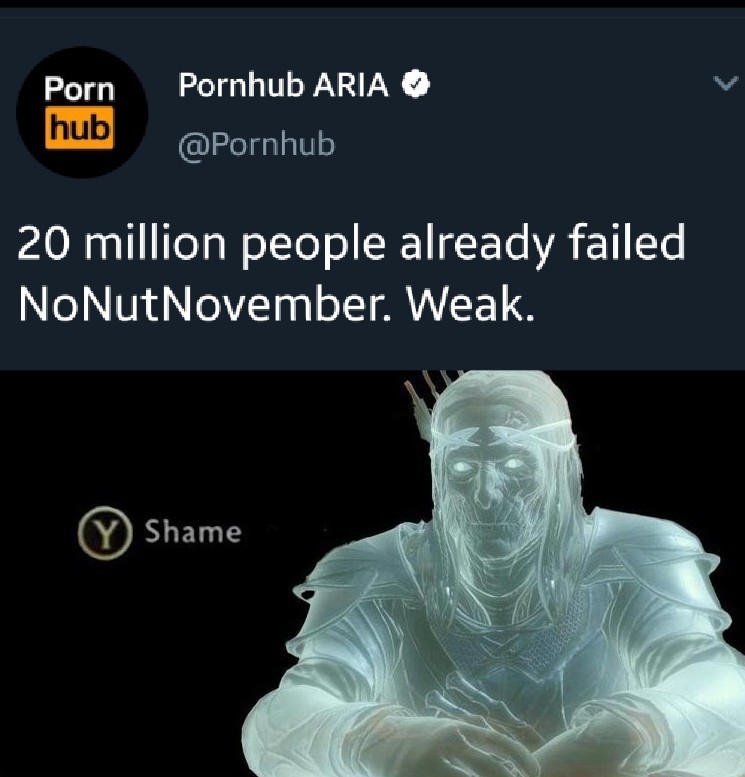 ancestors shame memes - Porn hub Pornhub Aria 20 million people already failed NoNutNovember. Weak. v Shame
