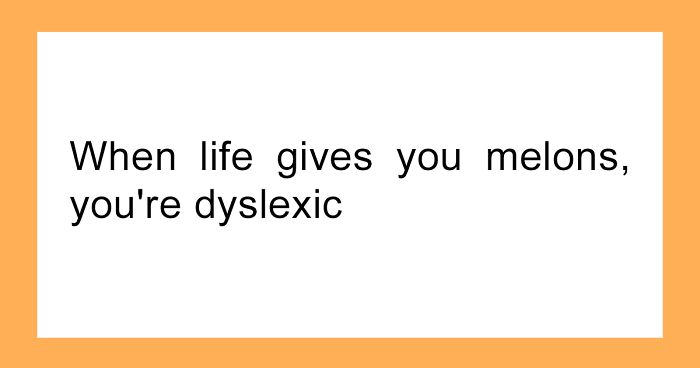 funniest puns ever - When life gives you melons, you're dyslexic