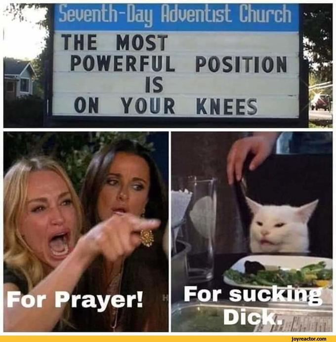 useless memes - SeventhDay Adventist Church The Most Powerful Position Is On Your Knees For Prayer! For sucking Dick. joyreactor.com