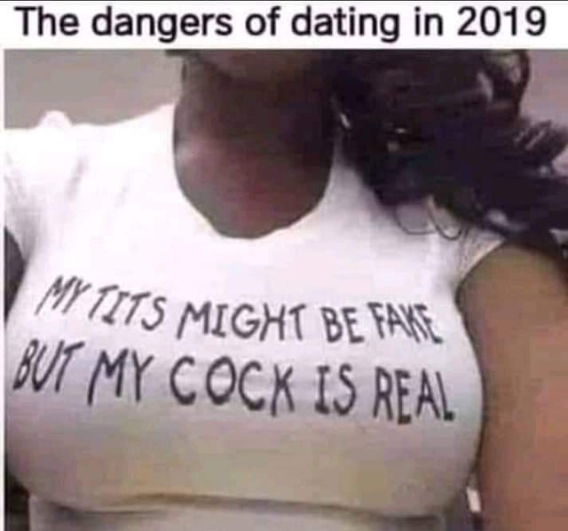 dangers of dating in 2019 - The dangers of dating in 2019 My Tits Might Be Fare But My Cock Is Real
