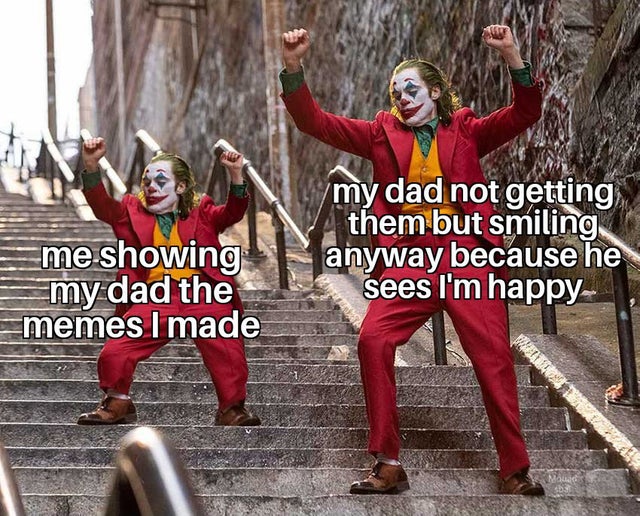 wholesome meme - joker wallpapers dancing - me showing Emy dad the memes I made my dad not getting them but smiling, anyway because he sees I'm happy Bo