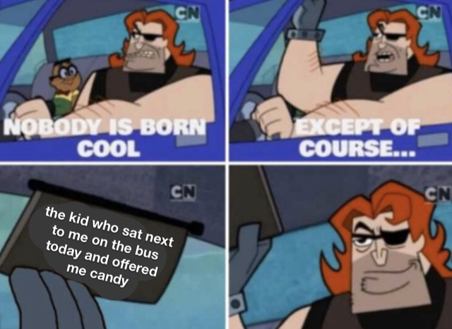 wholesome meme - not everyone is born cool - Cn Of Nobody Is Born Cool Course... Cn the kid who sat next to me on the bus today and offered me candy