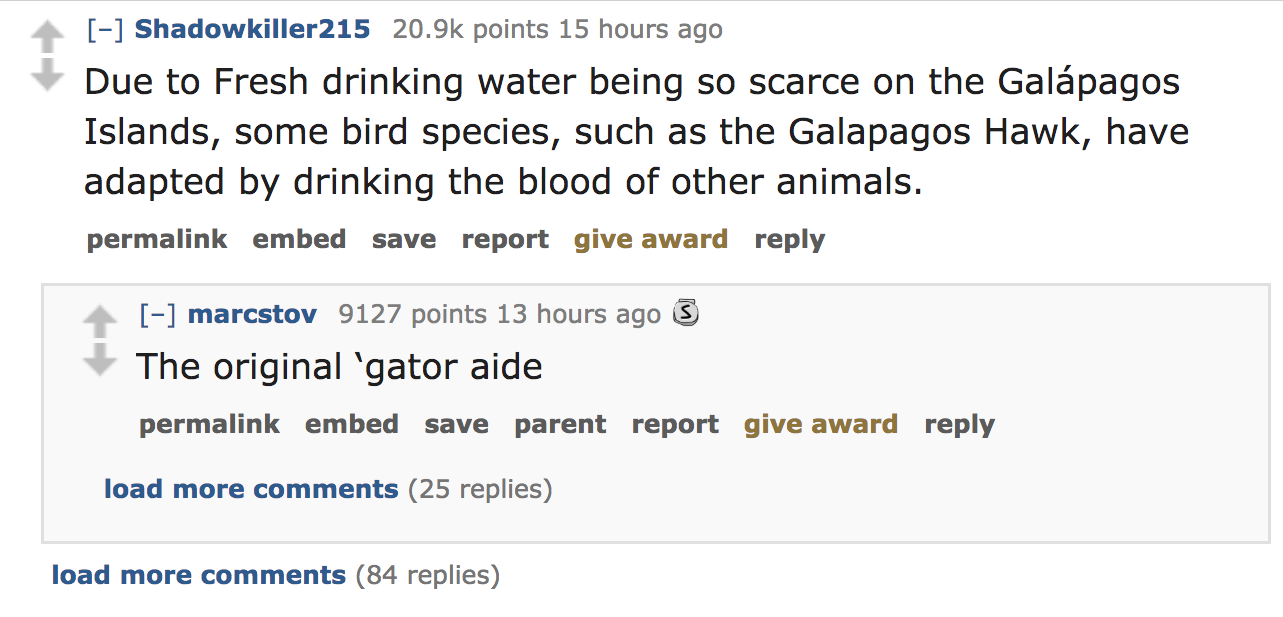 Due to Fresh drinking water being so scarce on the Galpagos Islands, some bird species, such as the Galapagos Hawk, have adapted by drinking the blood of other animals. permalink embed save report give award mar