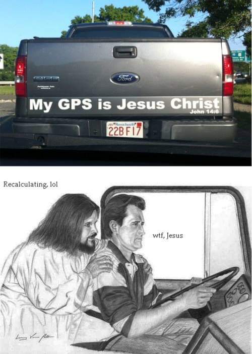 jesus take the wheel meme - John My Gps is Jesus Christ 22BF17 Recalculating, lol wtf, Jesus