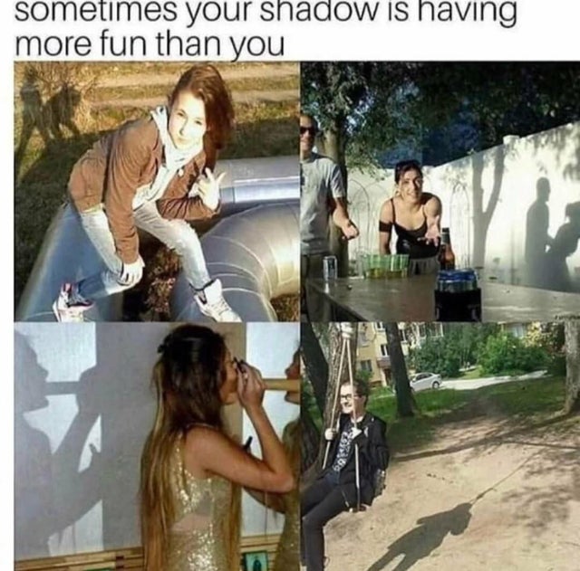 sometimes your shadow is having more fun than you - sometimes your shadow is having more fun than you