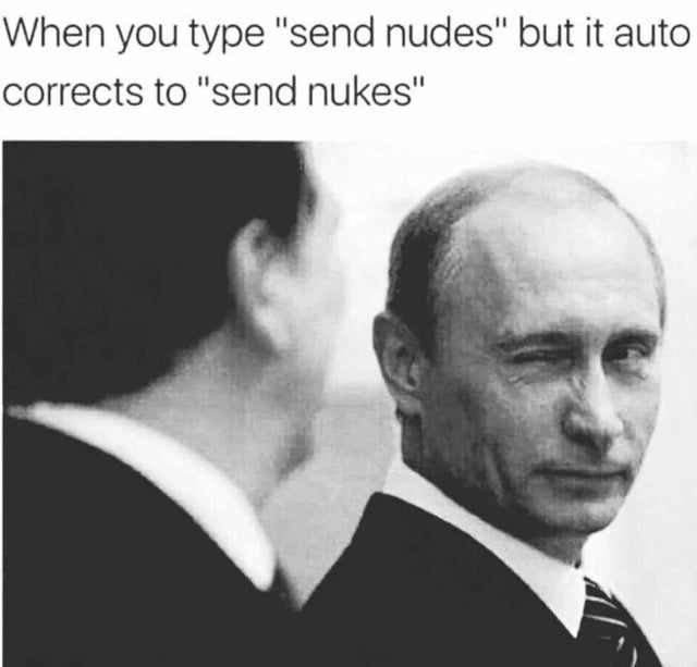 vladimir putin cute - When you type "send nudes" but it auto corrects to "send nukes"