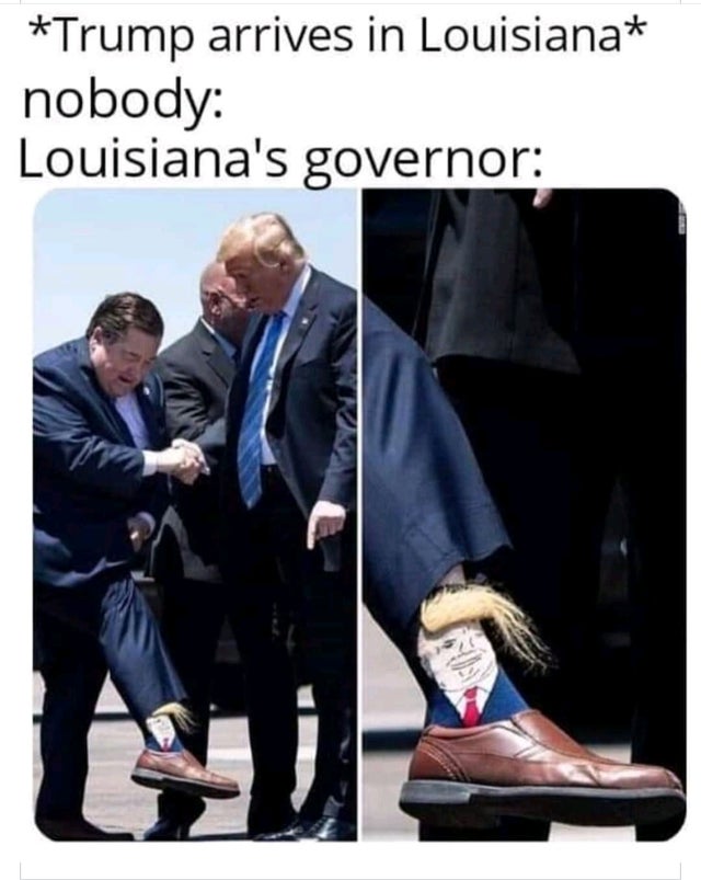 louisiana meme - Trump arrives in Louisiana nobody Louisiana's governor