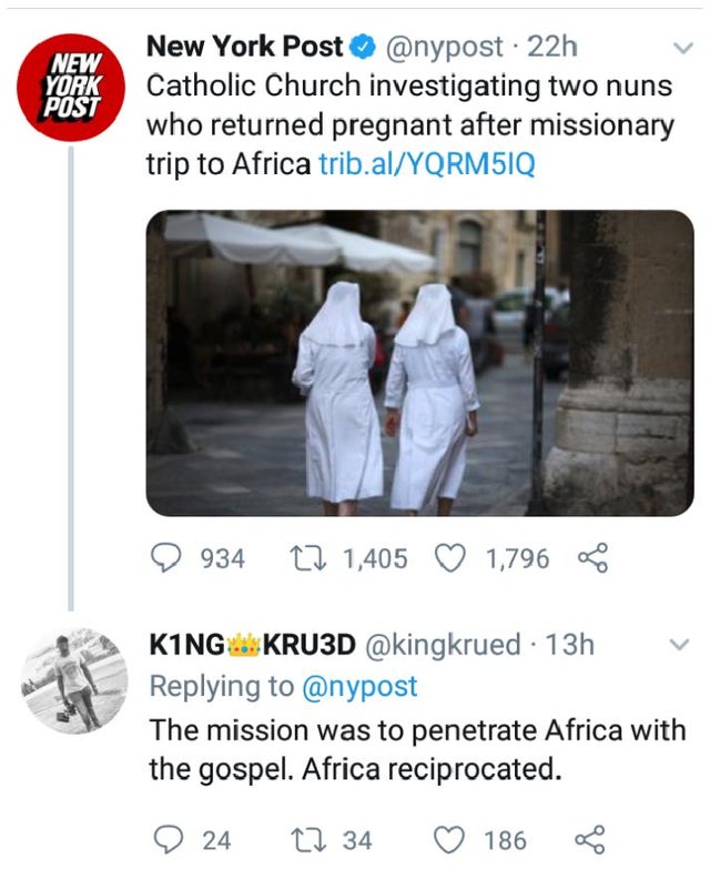 media - New York Post New York Post 22h Catholic Church investigating two nuns who returned pregnant after missionary trip to Africa trib.alYQRM5IQ 934 22 1,405 1,796 5 KINGKRU3D 13h The mission was to penetrate Africa with the gospel. Africa reciprocated