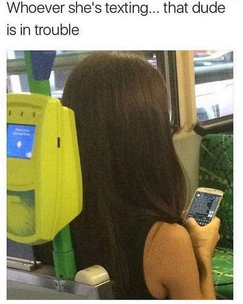 whoever she's texting that dude is in trouble - Whoever she's texting... that dude is in trouble