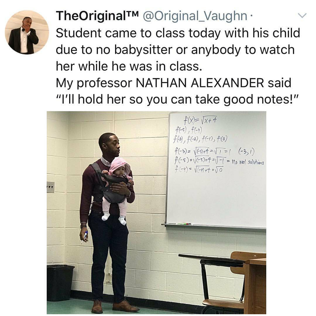 nathan alexzander - The OriginalTM Student came to class today with his child due to no babysitter or anybody to watch her while he was in class. My professor Nathan Alexander said "I'll hold her so you can take good notes!" fes for fis, f64, 40, 46 Pes m