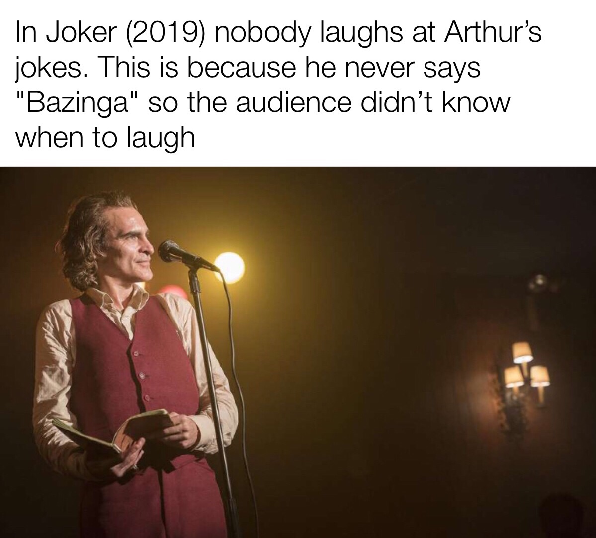arthur fleck stand up - In Joker 2019 nobody laughs at Arthur's jokes. This is because he never says "Bazinga" so the audience didn't know when to laugh