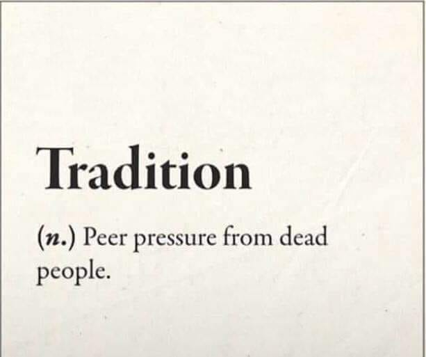 writing - Tradition n. Peer pressure from dead people.