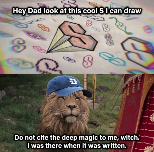 there when it was written kid meme - Hey Dad look at this cool s I can draw . Do not cite the deep magic to me, witch. I was there when it was written.